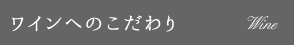 ワインへのこだわり